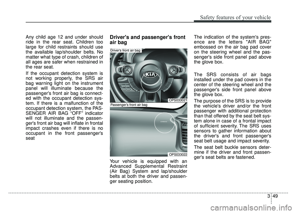 KIA SOUL 2015 Repair Manual 349
Safety features of your vehicle
Any child age 12 and under should
ride in the rear seat. Children too
large for child restraints should use
the available lap/shoulder belts. No
matter what type of KIA SOUL 2015 Repair Manual 349
Safety features of your vehicle
Any child age 12 and under should
ride in the rear seat. Children too
large for child restraints should use
the available lap/shoulder belts. No
matter what type of