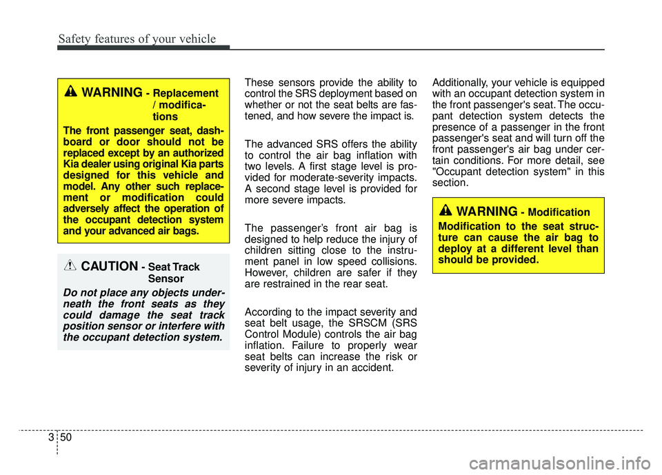 KIA SOUL 2015 Repair Manual Safety features of your vehicle
50
3
These sensors provide the ability to
control the SRS deployment based on
whether or not the seat belts are fas-
tened, and how severe the impact is.
The advanced S KIA SOUL 2015 Repair Manual Safety features of your vehicle
50
3
These sensors provide the ability to
control the SRS deployment based on
whether or not the seat belts are fas-
tened, and how severe the impact is.
The advanced S