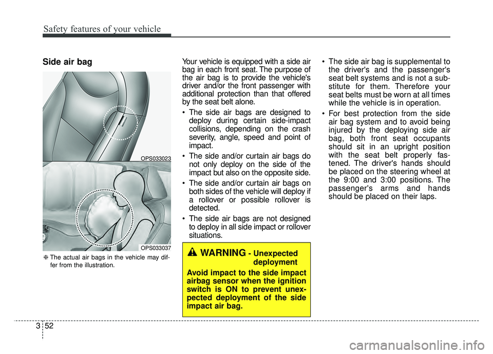 KIA SOUL 2015 Repair Manual Safety features of your vehicle
52
3
Side air bagYour vehicle is equipped with a side air
bag in each front seat. The purpose of
the air bag is to provide the vehicles
driver and/or the front passeng KIA SOUL 2015 Repair Manual Safety features of your vehicle
52
3
Side air bagYour vehicle is equipped with a side air
bag in each front seat. The purpose of
the air bag is to provide the vehicles
driver and/or the front passeng