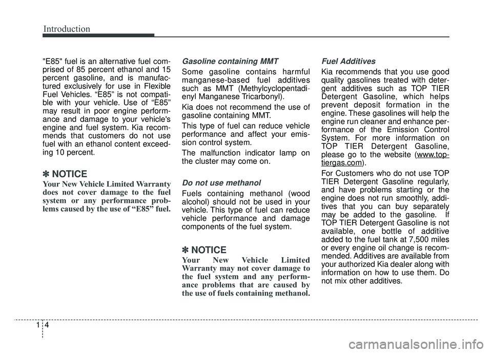 KIA SOUL 2015 Owners Manual Introduction
41
"E85" fuel is an alternative fuel com-
prised of 85 percent ethanol and 15
percent gasoline, and is manufac-
tured exclusively for use in Flexible
Fuel Vehicles. “E85” is not compa KIA SOUL 2015 Owners Manual Introduction
41
"E85" fuel is an alternative fuel com-
prised of 85 percent ethanol and 15
percent gasoline, and is manufac-
tured exclusively for use in Flexible
Fuel Vehicles. “E85” is not compa