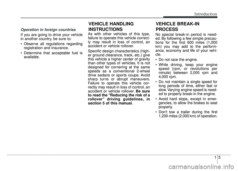 KIA SOUL 2015 Owners Manual 15
Introduction
Operation in foreign countries
If you are going to drive your vehicle
in another country, be sure to:
Observe all regulations regardingregistration and insurance.
Determine that acce KIA SOUL 2015 Owners Manual 15
Introduction
Operation in foreign countries
If you are going to drive your vehicle
in another country, be sure to:
Observe all regulations regardingregistration and insurance.
Determine that acce