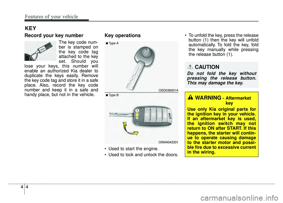 KIA SOUL 2015  Owners Manual Features of your vehicle
44
Record your key number
The key code num-
ber is stamped on
the key code tag
attached to the key
set. Should you
lose your keys, this number will
enable an authorized Kia de