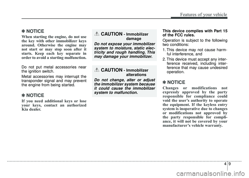 KIA SOUL 2015  Owners Manual 49
Features of your vehicle
✽
✽NOTICE
When starting the engine, do not use
the key with other immobilizer keys
around. Otherwise the engine may
not start or may stop soon after it
starts. Keep eac