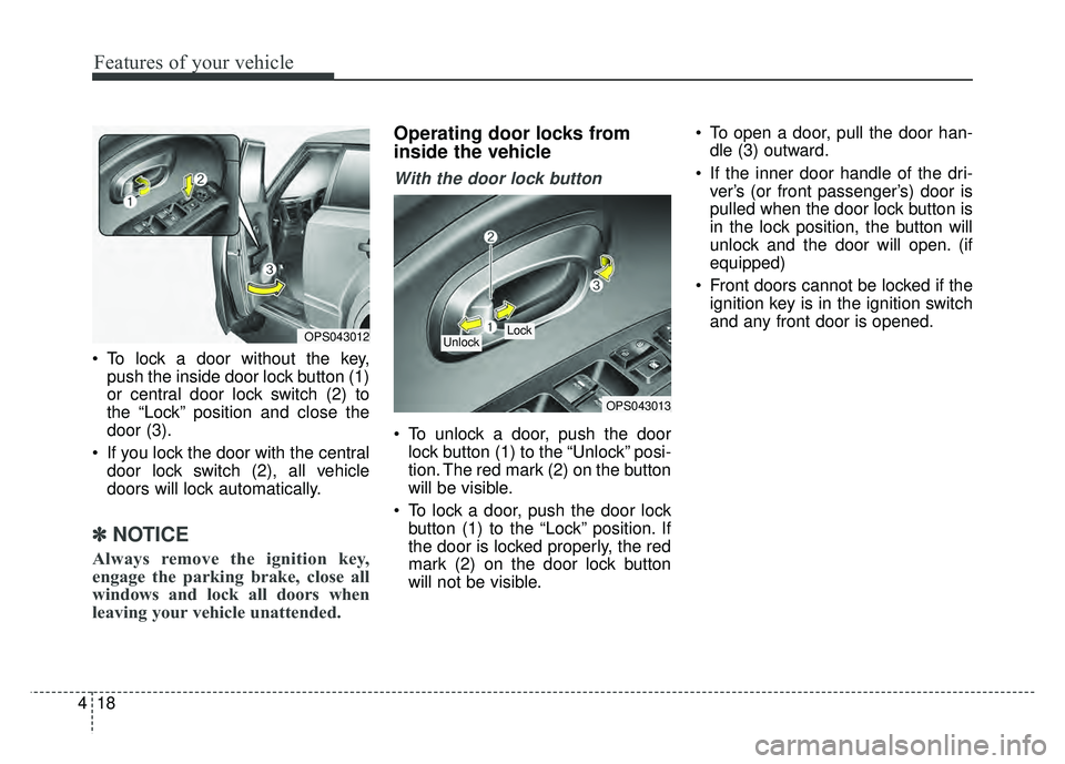 KIA SOUL 2015 Owners Manual Features of your vehicle
18
4
To lock a door without the key,
push the inside door lock button (1)
or central door lock switch (2) to
the “Lock” position and close the
door (3).
If you lock the KIA SOUL 2015 Owners Manual Features of your vehicle
18
4
To lock a door without the key,
push the inside door lock button (1)
or central door lock switch (2) to
the “Lock” position and close the
door (3).
If you lock the