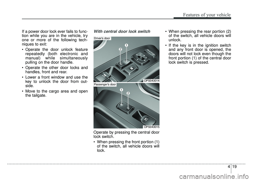 KIA SOUL 2015 Owners Manual 419
Features of your vehicle
If a power door lock ever fails to func-
tion while you are in the vehicle, try
one or more of the following tech-
niques to exit:
Operate the door unlock featurerepeated KIA SOUL 2015 Owners Manual 419
Features of your vehicle
If a power door lock ever fails to func-
tion while you are in the vehicle, try
one or more of the following tech-
niques to exit:
Operate the door unlock featurerepeated