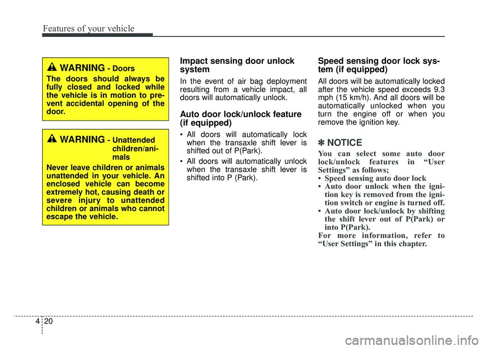 KIA SOUL 2015 Owners Manual Features of your vehicle
20
4
Impact sensing door unlock
system
In the event of air bag deployment
resulting from a vehicle impact, all
doors will automatically unlock.
Auto door lock/unlock feature
KIA SOUL 2015 Owners Manual Features of your vehicle
20
4
Impact sensing door unlock
system
In the event of air bag deployment
resulting from a vehicle impact, all
doors will automatically unlock.
Auto door lock/unlock feature