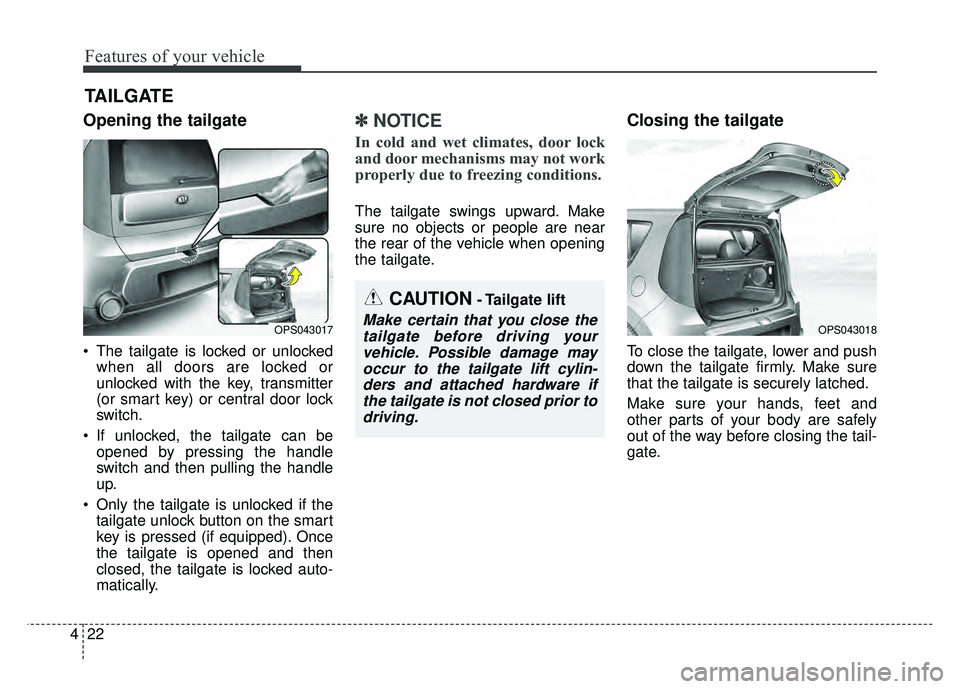 KIA SOUL 2015 Owners Manual Features of your vehicle
22
4
Opening the tailgate
The tailgate is locked or unlocked
when all doors are locked or
unlocked with the key, transmitter
(or smart key) or central door lock
switch.
If u KIA SOUL 2015 Owners Manual Features of your vehicle
22
4
Opening the tailgate
The tailgate is locked or unlocked
when all doors are locked or
unlocked with the key, transmitter
(or smart key) or central door lock
switch.
If u