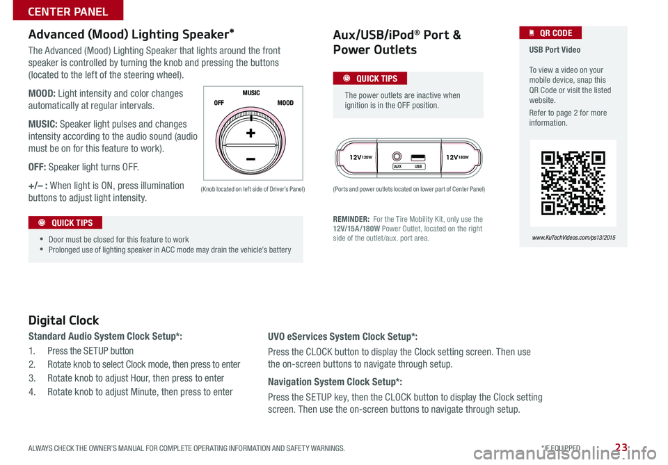 KIA SOUL 2015  Features and Functions Guide 23
The Advanced (Mood) Lighting Speaker that lights around the front 
speaker is controlled by turning the knob and pressing the buttons 
(located to the left of the steering wheel) 
MOOD: Light inten
