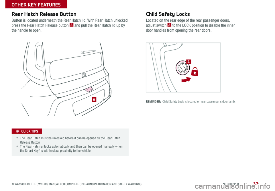 KIA SOUL 2015  Features and Functions Guide 37
Child Safety Locks
Located on the rear edge of the rear passenger doors, 
adjust switch A to the LOCK position to disable the inner 
door handles from opening the rear doors 
REMINDER:  Child Safet