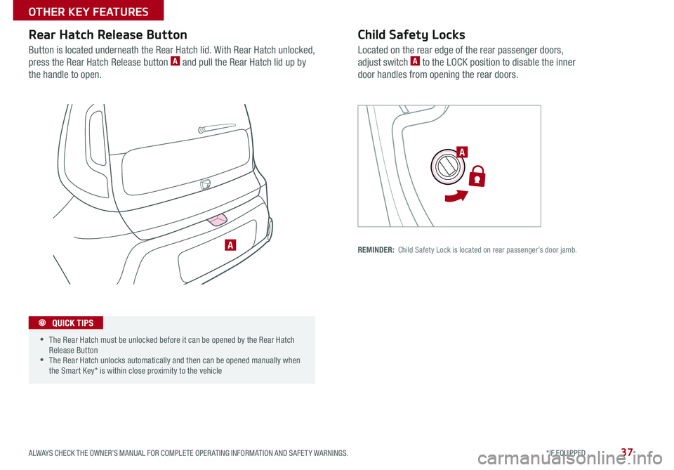 KIA SOUL 2015 Features and Functions Guide 37
Child Safety Locks
Located on the rear edge of the rear passenger doors,
adjust switch A to the LOCK position to disable the inner
door handles from opening the rear doors
REMINDER: Child Safet KIA SOUL 2015 Features and Functions Guide 37
Child Safety Locks
Located on the rear edge of the rear passenger doors,
adjust switch A to the LOCK position to disable the inner
door handles from opening the rear doors
REMINDER: Child Safet