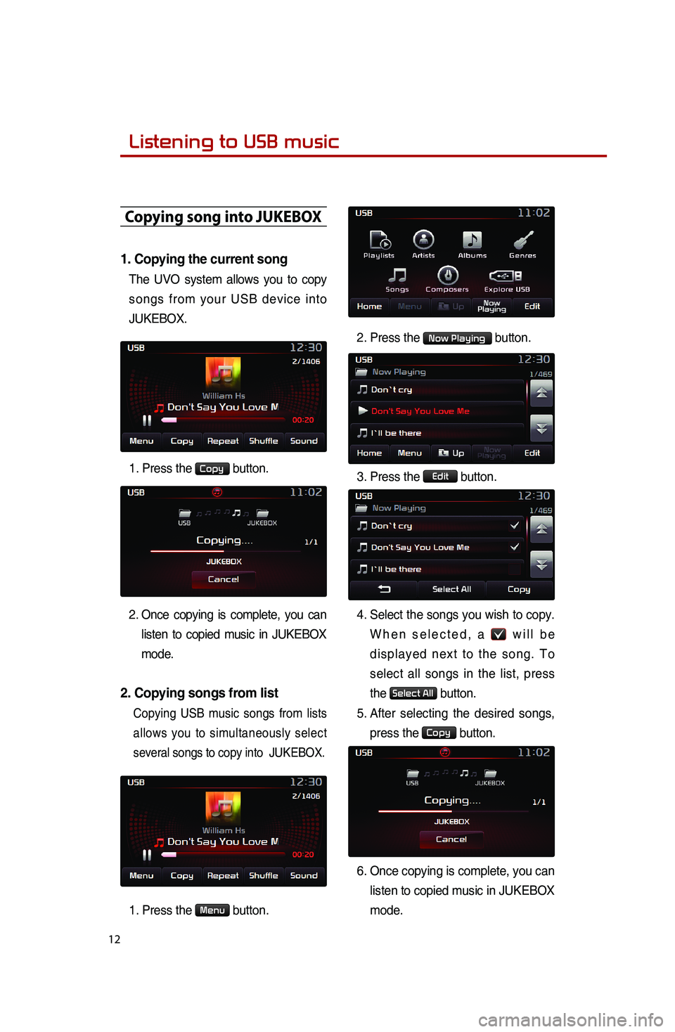 KIA SOUL 2015 Quick Reference Guide 12
Copying song into JUKEBOX
1. Copying the current song
The UVO system allows you to copy
songs from your USB device into
JUKEBOX.
1. Press the Copy button.
2
. Once copying is complete, you can KIA SOUL 2015 Quick Reference Guide 12
Copying song into JUKEBOX
1. Copying the current song
The UVO system allows you to copy
songs from your USB device into
JUKEBOX.
1. Press the Copy button.
2
. Once copying is complete, you can
