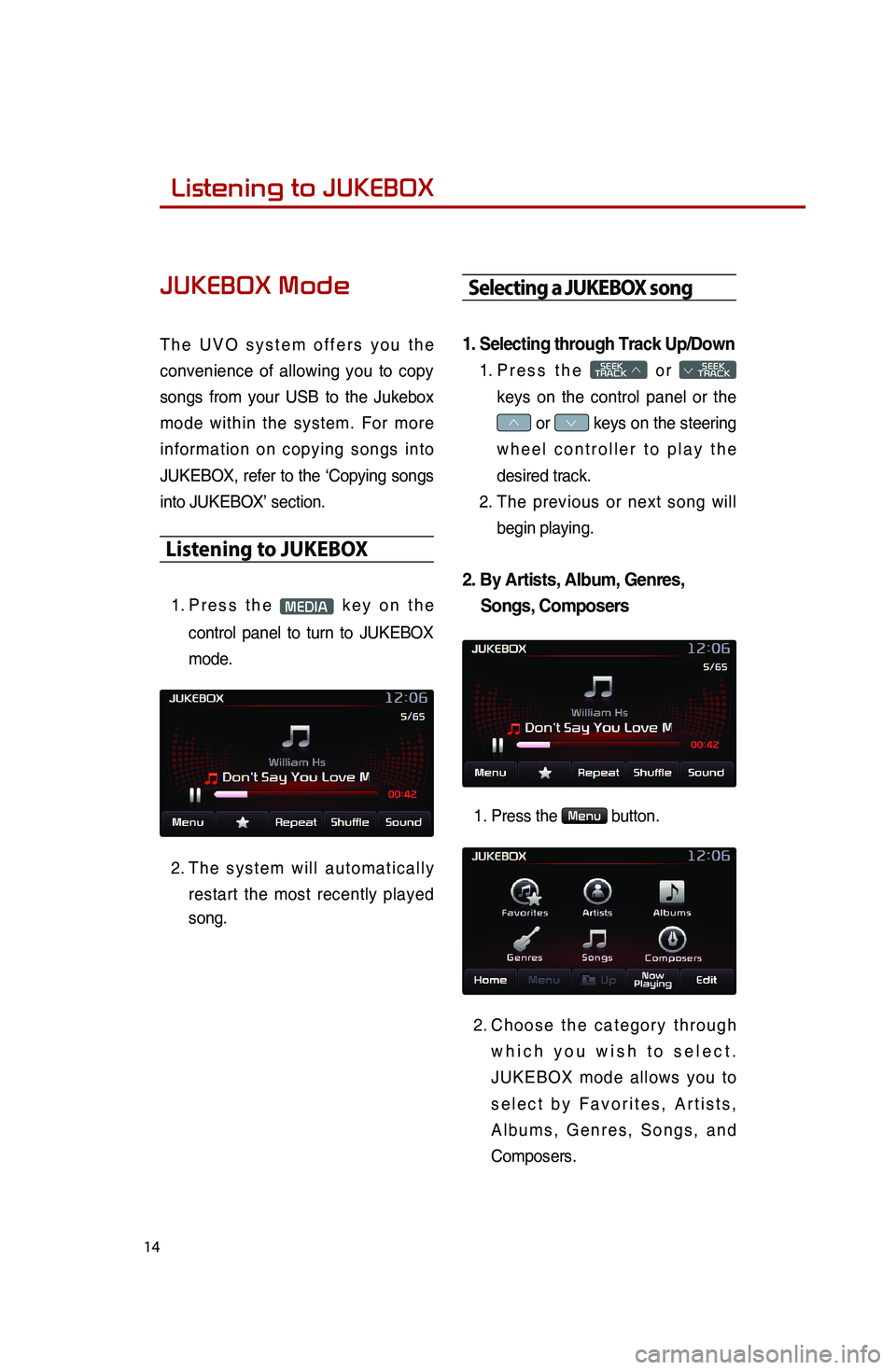 KIA SOUL 2015 Quick Reference Guide 14
Listening to JUKEBOX
JUKEBOX Mode
The UVO system offers you the
convenience of allowing you to copy
songs from your USB to the Jukebox
mode within the system. For more
information on copying KIA SOUL 2015 Quick Reference Guide 14
Listening to JUKEBOX
JUKEBOX Mode
The UVO system offers you the
convenience of allowing you to copy
songs from your USB to the Jukebox
mode within the system. For more
information on copying