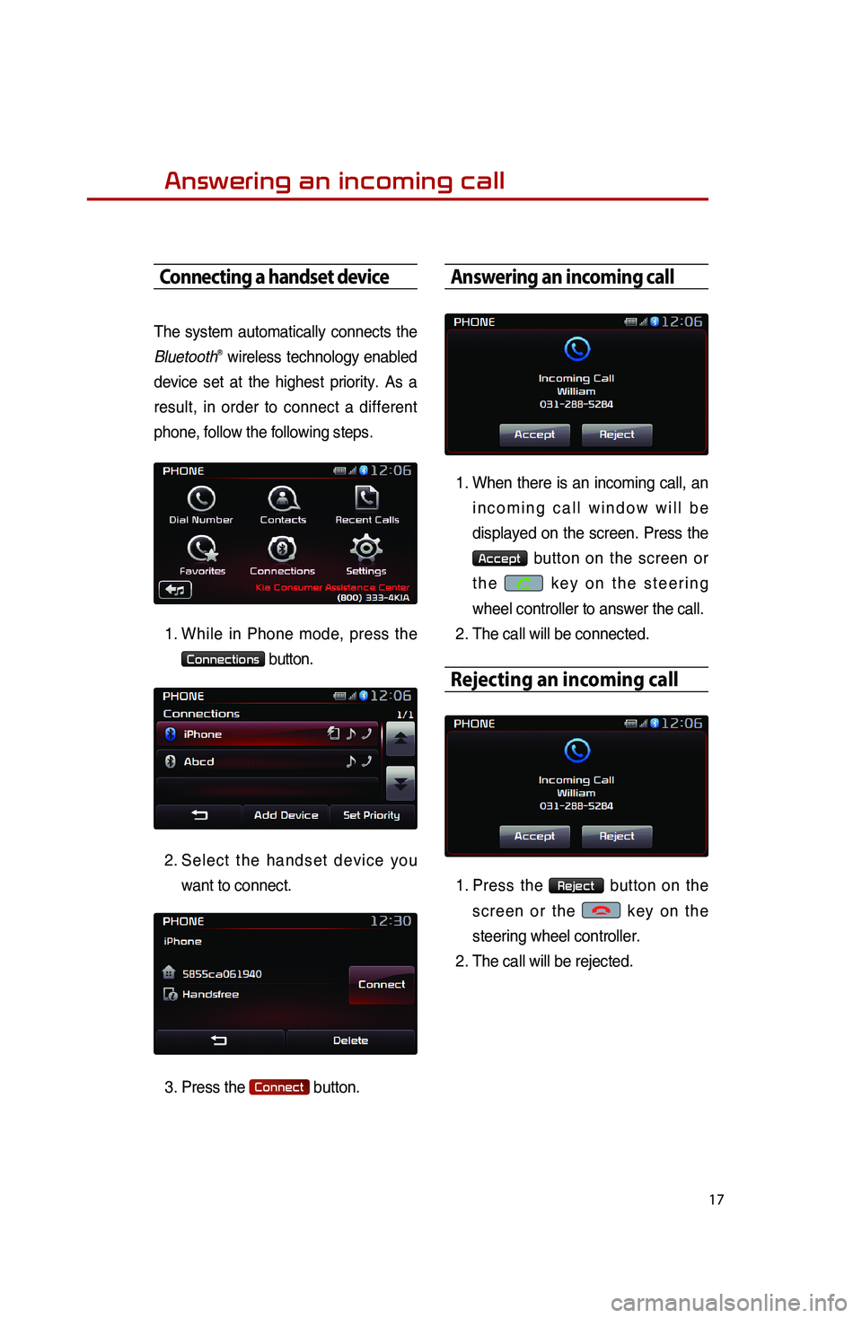 KIA SOUL 2015 Quick Reference Guide 17
Answering an incoming call
Connecting a handset device
The system automatically connects the
BluetoothⓇ wireless technology enabled
device set at the highest priority. As a
result, in order to KIA SOUL 2015 Quick Reference Guide 17
Answering an incoming call
Connecting a handset device
The system automatically connects the
BluetoothⓇ wireless technology enabled
device set at the highest priority. As a
result, in order to