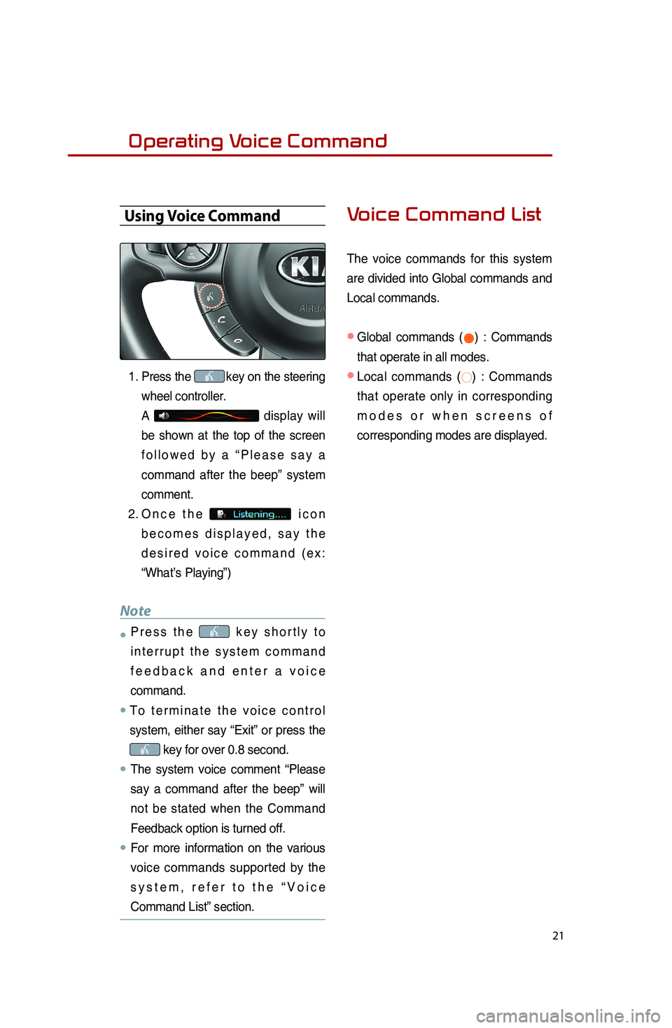 KIA SOUL 2015 Quick Reference Guide 21
Operating Voice Command
Using Voice Command
1. Press the key on the steering
wheel controller.
A
display will
be shown at the top of the screen
followed by a “Please say a
command after th KIA SOUL 2015 Quick Reference Guide 21
Operating Voice Command
Using Voice Command
1. Press the key on the steering
wheel controller.
A
display will
be shown at the top of the screen
followed by a “Please say a
command after th