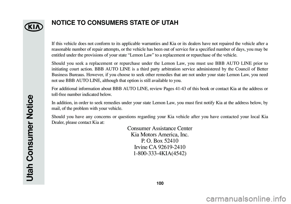 KIA SOUL 2015 Warranty and Consumer Information Guide 100Utah Consumer Notice
If this vehicle does not conform to its applicable warranties and Kia or its dealers have not repaired the vehicle after a
reasonable number of repair attempts, or the vehicle KIA SOUL 2015 Warranty and Consumer Information Guide 100Utah Consumer Notice
If this vehicle does not conform to its applicable warranties and Kia or its dealers have not repaired the vehicle after a
reasonable number of repair attempts, or the vehicle