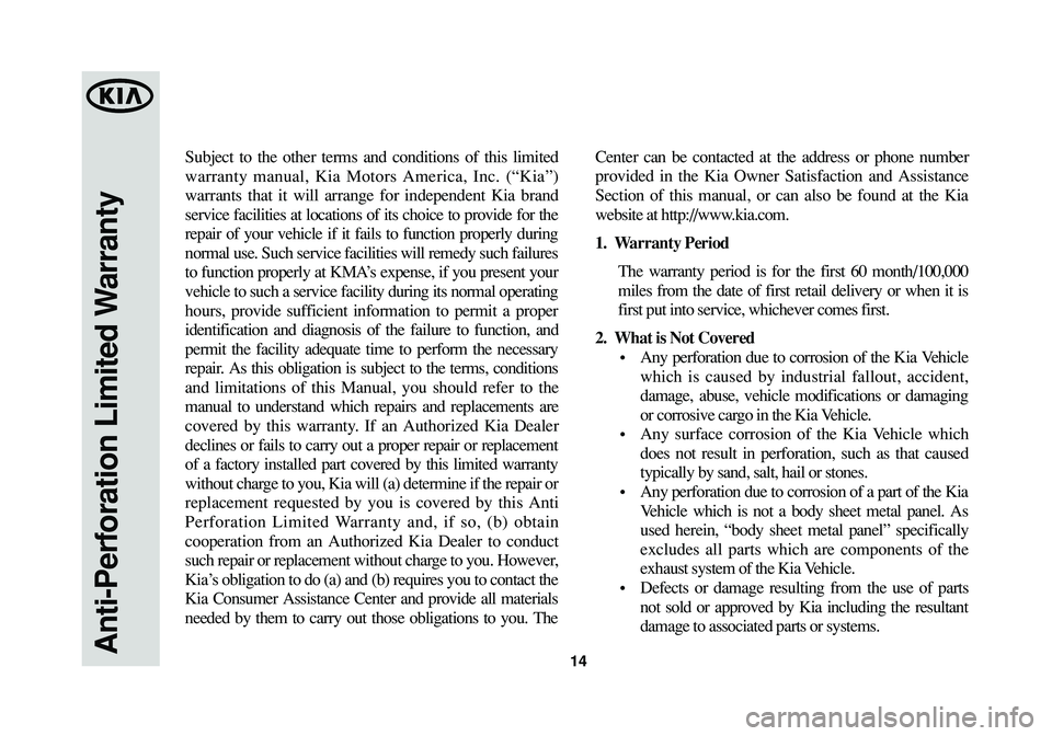 KIA SOUL 2015 Warranty and Consumer Information Guide Subject to the other terms and conditions of this limited
warranty manual, Kia Motors America, Inc. (“Kia”)
warrants that it will arrange for independent Kia brand
service facilities at locations KIA SOUL 2015 Warranty and Consumer Information Guide Subject to the other terms and conditions of this limited
warranty manual, Kia Motors America, Inc. (“Kia”)
warrants that it will arrange for independent Kia brand
service facilities at locations