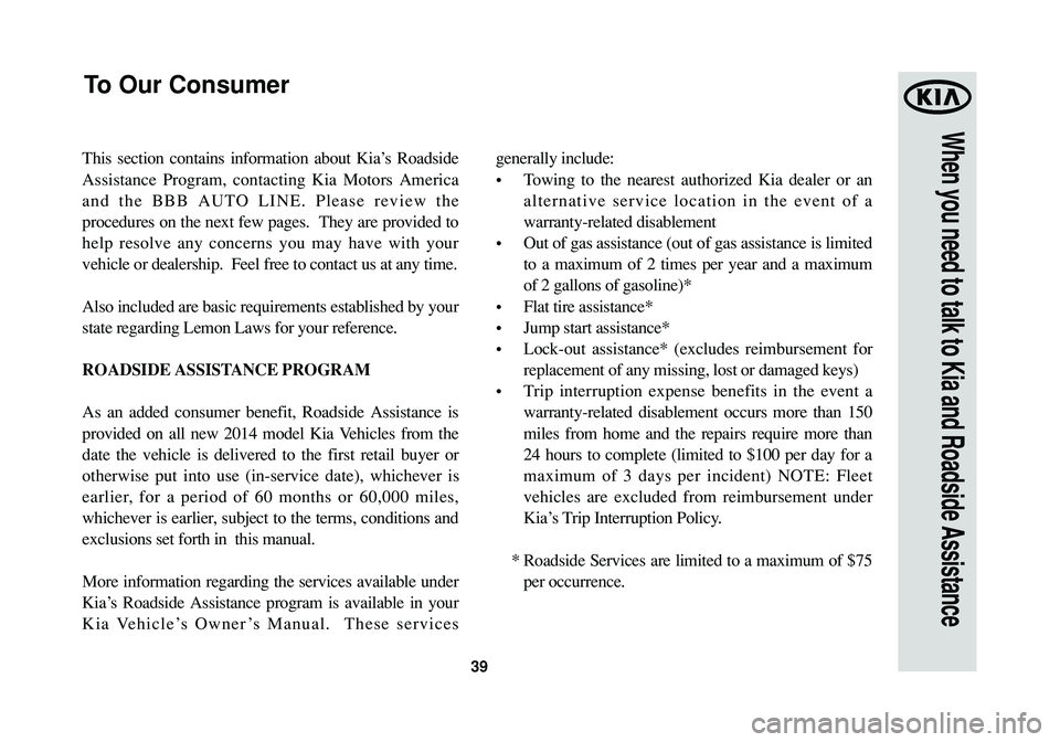 KIA SOUL 2015  Warranty and Consumer Information Guide 39
When you need to talk to Kia and Roadside Assistance
This section contains information about Kia’s Roadside
Assistance Program, contacting Kia Motors America
and the BBB AUTO LINE. Please review 