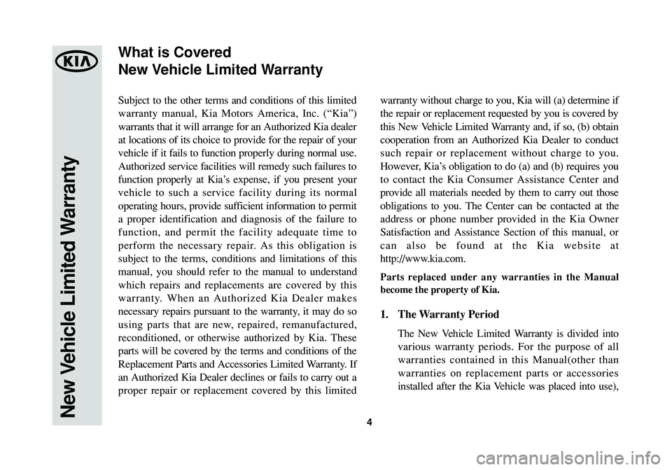 KIA SOUL 2015  Warranty and Consumer Information Guide 4
Subject to the other terms and conditions of this limited
warranty manual, Kia Motors America, Inc. (“Kia”)
warrants that it will arrange for an Authorized Kia dealer
at locations of its choice 