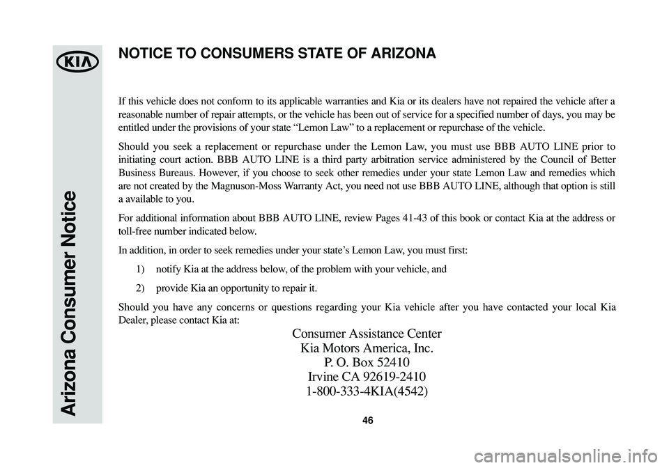 KIA SOUL 2015  Warranty and Consumer Information Guide Arizona Consumer Notice46
If this vehicle does not conform to its applicable warranties and Kia or its dealers have not repaired the vehicle after a
reasonable number of repair attempts, or the vehicl