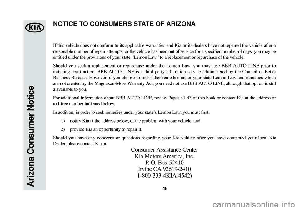 KIA SOUL 2015 Warranty and Consumer Information Guide Arizona Consumer Notice46
If this vehicle does not conform to its applicable warranties and Kia or its dealers have not repaired the vehicle after a
reasonable number of repair attempts, or the vehicl KIA SOUL 2015 Warranty and Consumer Information Guide Arizona Consumer Notice46
If this vehicle does not conform to its applicable warranties and Kia or its dealers have not repaired the vehicle after a
reasonable number of repair attempts, or the vehicl