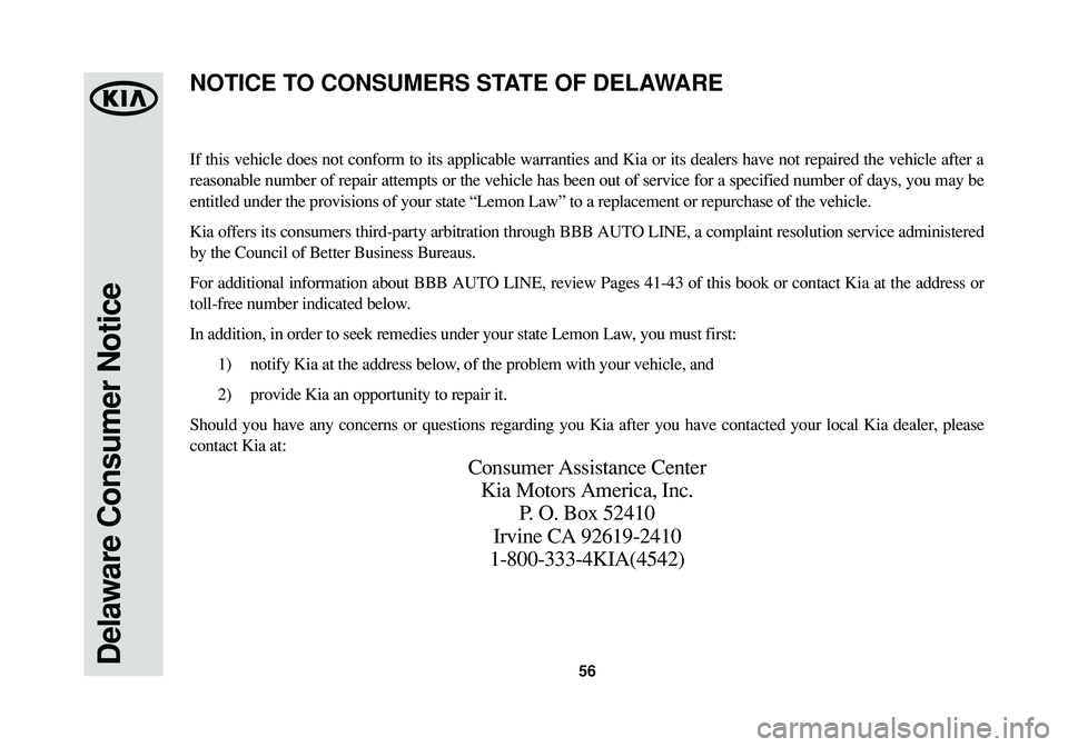 KIA SOUL 2015 Warranty and Consumer Information Guide 56Delaware Consumer Notice
If this vehicle does not conform to its applicable warranties and Kia or its dealers have not repaired the vehicle after a
reasonable number of repair attempts or the vehicl KIA SOUL 2015 Warranty and Consumer Information Guide 56Delaware Consumer Notice
If this vehicle does not conform to its applicable warranties and Kia or its dealers have not repaired the vehicle after a
reasonable number of repair attempts or the vehicl
