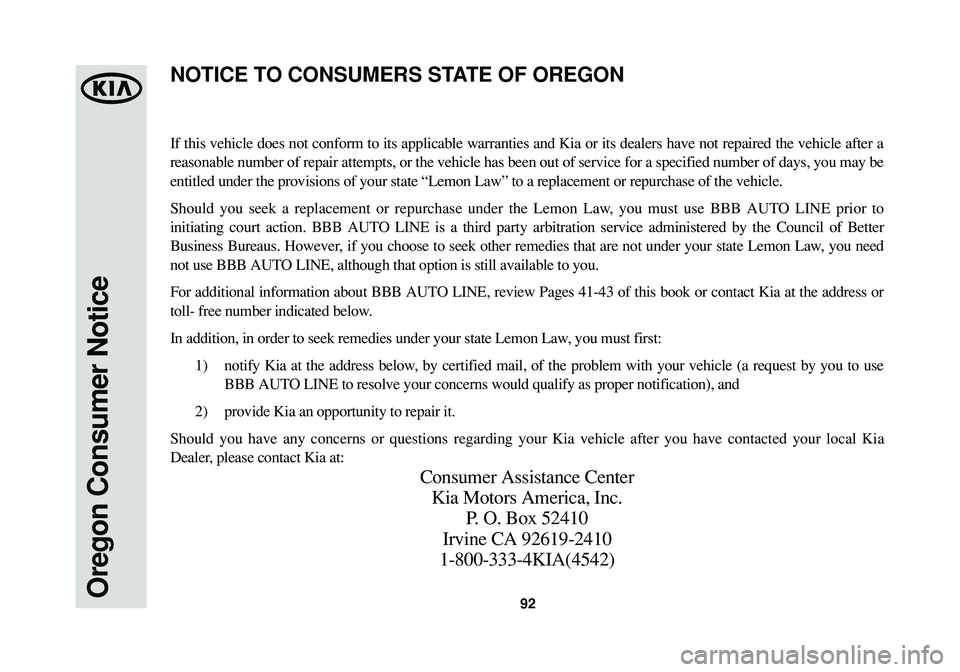 KIA SOUL 2015 Warranty and Consumer Information Guide 92Oregon Consumer Notice
If this vehicle does not conform to its applicable warranties and Kia or its dealers have not repaired the vehicle after a
reasonable number of repair attempts, or the vehicle KIA SOUL 2015 Warranty and Consumer Information Guide 92Oregon Consumer Notice
If this vehicle does not conform to its applicable warranties and Kia or its dealers have not repaired the vehicle after a
reasonable number of repair attempts, or the vehicle
