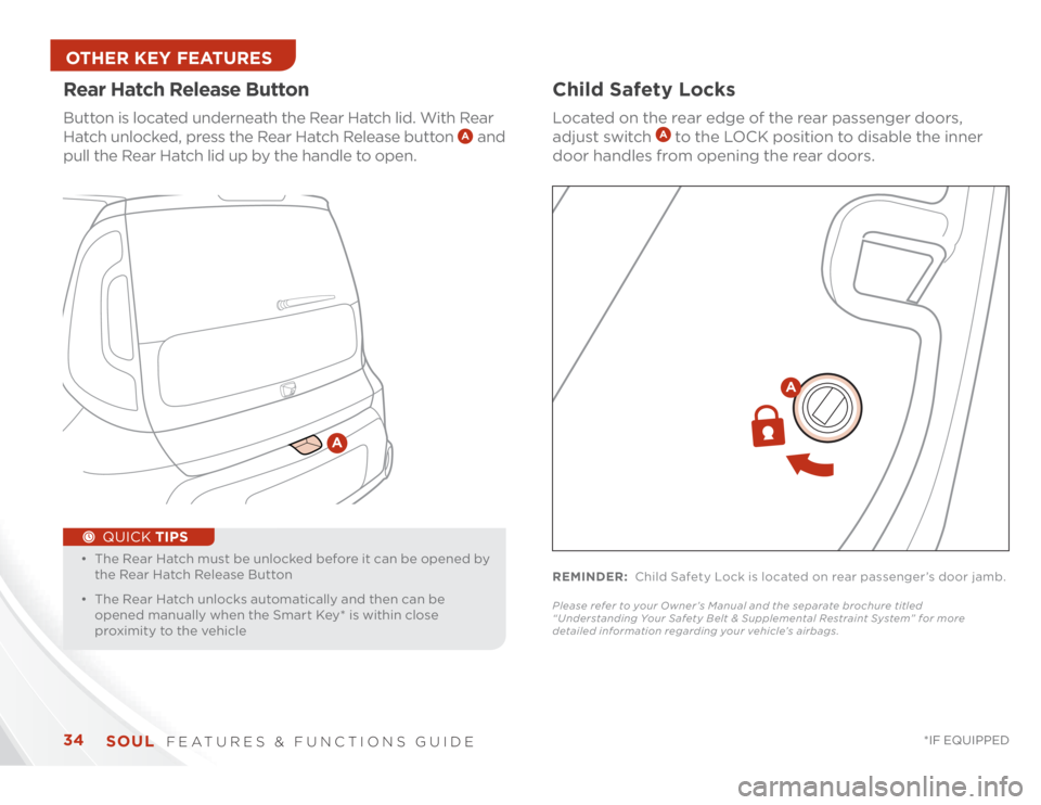 KIA SOUL 2014  Features and Functions Guide SOUL  
FEATURES & FUNCTIONS GUIDE
34
*IF EQUIPPED 
Child Safety LocksLocated on the rear edge of the rear passenger doors, 
adjust switch 
 A to the LOCK position to disable the inner 
door handles fr