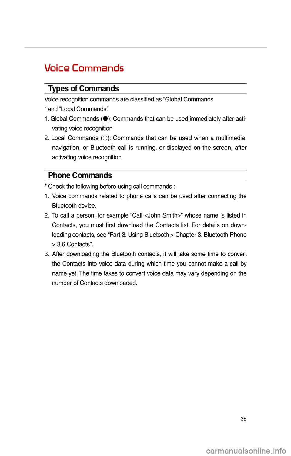 KIA SOUL 2014 Navigation System Quick Reference Guide 35
0039
Types of Commands
Voice recognition commands are classified as “Global Commands
“ and “Local Commands.”
1.
Global Commands ( "J
):
Commands that can be used immediately after acti- KIA SOUL 2014 Navigation System Quick Reference Guide 35
0039
Types of Commands
Voice recognition commands are classified as “Global Commands
“ and “Local Commands.”
1.
Global Commands ( "J
):
Commands that can be used immediately after acti-