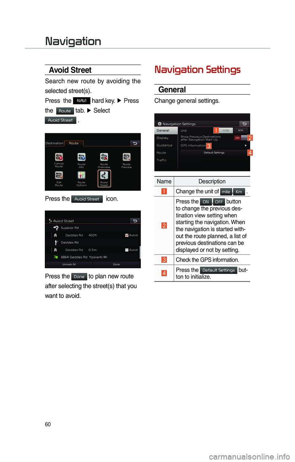KIA SOUL 2014 Navigation System Quick Reference Guide 60
Avoid Stre et
Search new route by avoiding the
selected street(s).
Press the
NAVI hard key. ▶
Press
the
Route tab. ▶
Select
Avoid Street .
Press the Avoid Street icon.
Press the Do KIA SOUL 2014 Navigation System Quick Reference Guide 60
Avoid Stre et
Search new route by avoiding the
selected street(s).
Press the
NAVI hard key. ▶
Press
the
Route tab. ▶
Select
Avoid Street .
Press the Avoid Street icon.
Press the Do