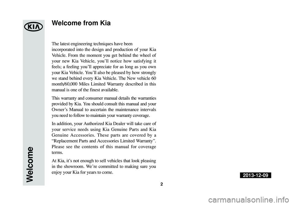 KIA SOUL 2014 Warranty and Consumer Information Guide The latest engineering techniques have been
incorporated into the design and production of your Kia
Vehicle. From the moment you get behind the wheel of
your new Kia Vehicle, you’ll notice how satis KIA SOUL 2014 Warranty and Consumer Information Guide The latest engineering techniques have been
incorporated into the design and production of your Kia
Vehicle. From the moment you get behind the wheel of
your new Kia Vehicle, you’ll notice how satis