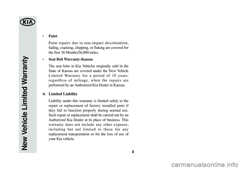 KIA SOUL 2014  Warranty and Consumer Information Guide New Vehicle Limited Warranty8
•Paint
Paint repairs due to non-impact discoloration,
fading, cracking, chipping, or flaking are covered for
the first 36 Months/36,000 miles.
•Seat Belt Warranty-Kan