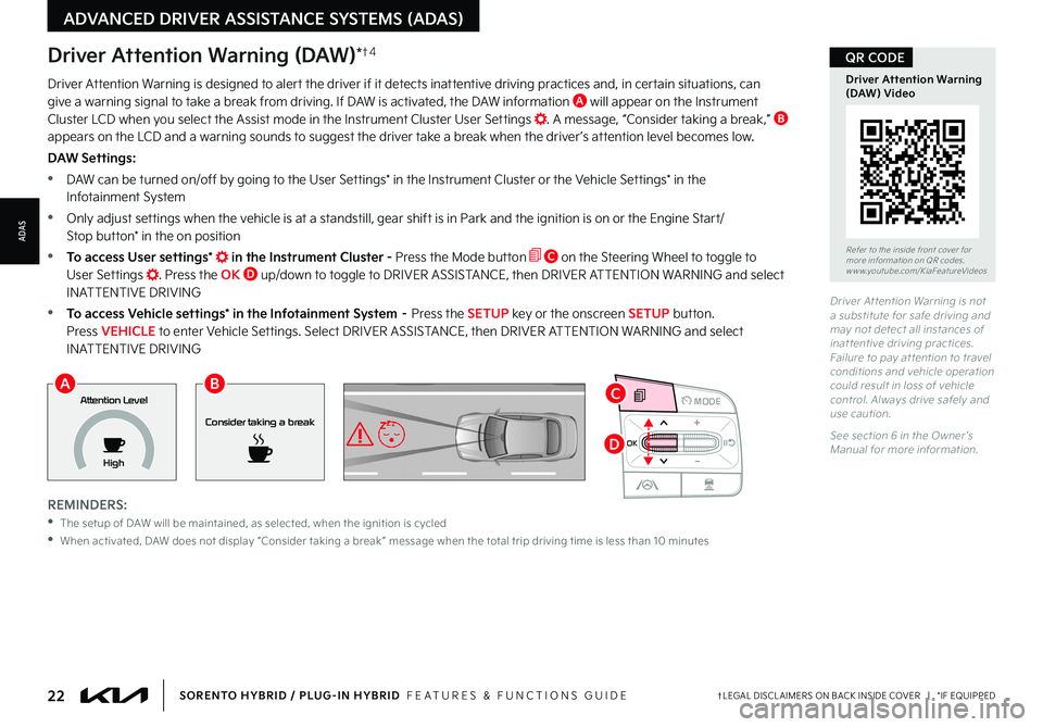 KIA SORENTO PHEV 2023 Features and Functions Guide 22†LEGAL DISCL AIMERS ON BACK INSIDE COVER | *IF EQUIPPEDSORENTO HYBRID / PLUG-IN HYBRID FEATURES & FUNCTIONS GUIDE
ADVANCED DRIVER ASSISTANCE SYSTEMS (ADAS)
Driver At tention Warning is not a KIA SORENTO PHEV 2023 Features and Functions Guide 22†LEGAL DISCL AIMERS ON BACK INSIDE COVER | *IF EQUIPPEDSORENTO HYBRID / PLUG-IN HYBRID FEATURES & FUNCTIONS GUIDE
ADVANCED DRIVER ASSISTANCE SYSTEMS (ADAS)
Driver At tention Warning is not a