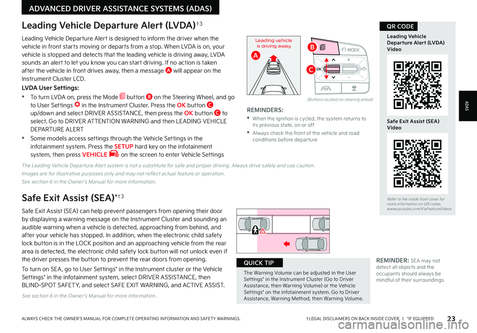 KIA SORENTO PHEV 2023 Features and Functions Guide 23†LEGAL DISCL AIMERS ON BACK INSIDE COVER | *IF EQUIPPEDALWAYS CHECK THE OWNER ’S MANUAL FOR COMPLETE OPER ATING INFORMATION AND SAFET Y WARNINGS
ADVANCED DRIVER ASSISTANCE SYSTEMS (ADAS)
O KIA SORENTO PHEV 2023 Features and Functions Guide 23†LEGAL DISCL AIMERS ON BACK INSIDE COVER | *IF EQUIPPEDALWAYS CHECK THE OWNER ’S MANUAL FOR COMPLETE OPER ATING INFORMATION AND SAFET Y WARNINGS
ADVANCED DRIVER ASSISTANCE SYSTEMS (ADAS)
O