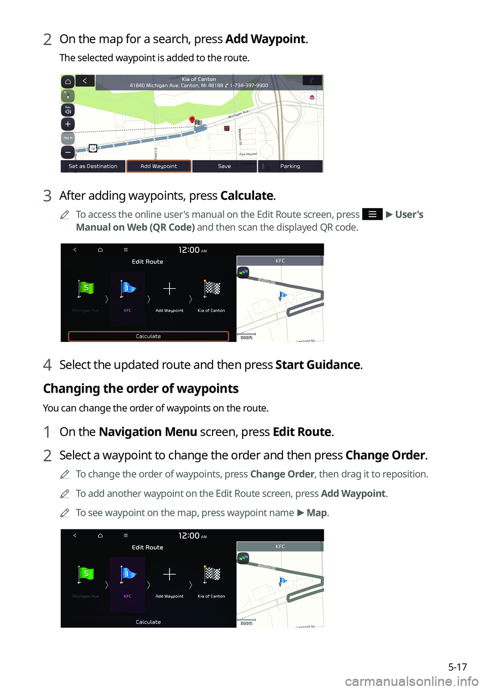 KIA SORENTO PHEV 2023 Navigation System Quick Reference Guide 5-17
2 On the map for a search, press Add Waypoint.
The selected waypoint is added to the route.
3 After adding waypoints, press Calculate.
A
To access the online user's manual on the Edit Route KIA SORENTO PHEV 2023 Navigation System Quick Reference Guide 5-17
2 On the map for a search, press Add Waypoint.
The selected waypoint is added to the route.
3 After adding waypoints, press Calculate.
A
To access the online user's manual on the Edit Route