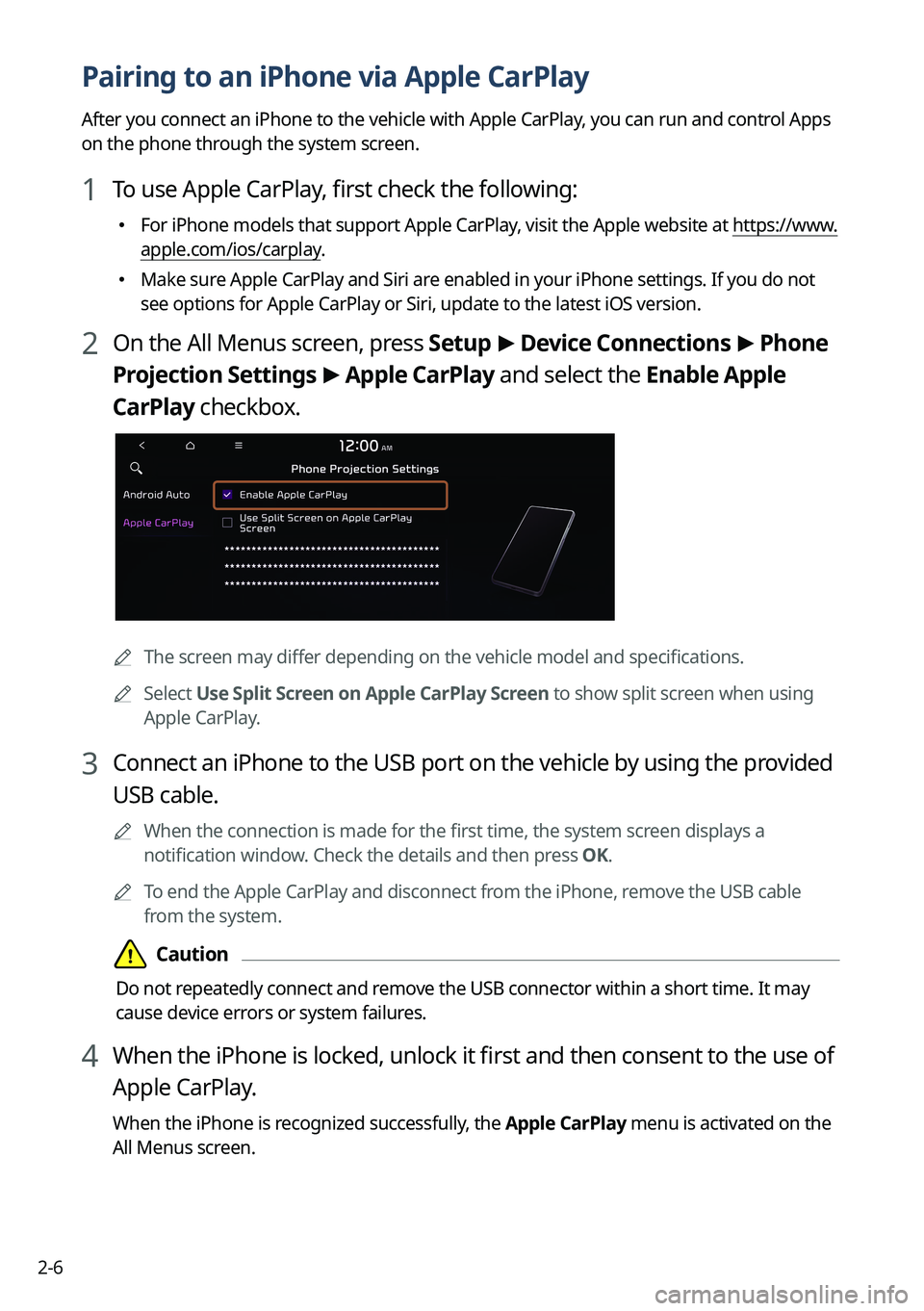 KIA SORENTO PHEV 2023 Navigation System Quick Reference Guide 2-6
Pairing to an iPhone via Apple CarPlay
After you connect an iPhone to the vehicle with Apple CarPlay, you can run and control Apps
on the phone through the system screen.
1 To use Apple CarPlay, KIA SORENTO PHEV 2023 Navigation System Quick Reference Guide 2-6
Pairing to an iPhone via Apple CarPlay
After you connect an iPhone to the vehicle with Apple CarPlay, you can run and control Apps
on the phone through the system screen.
1 To use Apple CarPlay,