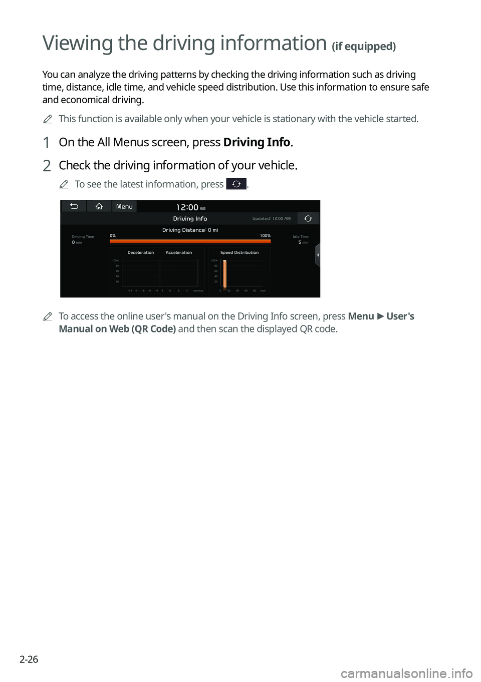 KIA SORENTO PHEV 2023 Navigation System Quick Reference Guide 2-26
Viewing the driving information (if equipped)
You can analyze the driving patterns by checking the driving information such as driving
time, distance, idle time, and vehicle speed distribution. KIA SORENTO PHEV 2023 Navigation System Quick Reference Guide 2-26
Viewing the driving information (if equipped)
You can analyze the driving patterns by checking the driving information such as driving
time, distance, idle time, and vehicle speed distribution.