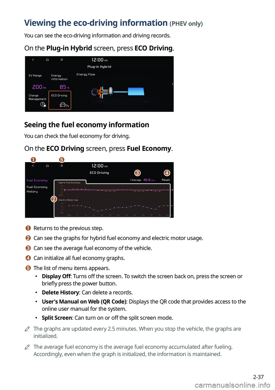 KIA SORENTO PHEV 2023 Navigation System Quick Reference Guide 2-37
Viewing the eco-driving information (PHEV only)
You can see the eco-driving information and driving records.
On the Plug-in Hybrid screen, press ECO Driving.
Seeing the fuel economy information
Y KIA SORENTO PHEV 2023 Navigation System Quick Reference Guide 2-37
Viewing the eco-driving information (PHEV only)
You can see the eco-driving information and driving records.
On the Plug-in Hybrid screen, press ECO Driving.
Seeing the fuel economy information
Y