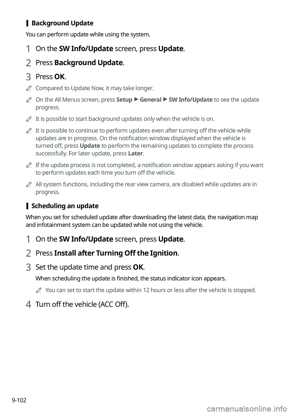 KIA SORENTO PHEV 2022 Navigation System Quick Reference Guide 9-102
[Background Update
You can perform update while using the system.
1 On the SW Info/Update screen, press Update.
2 Press Background Update.
3 Press OK.
0000
A
Compared to Update Now, it may take KIA SORENTO PHEV 2022 Navigation System Quick Reference Guide 9-102
[Background Update
You can perform update while using the system.
1 On the SW Info/Update screen, press Update.
2 Press Background Update.
3 Press OK.
0000
A
Compared to Update Now, it may take