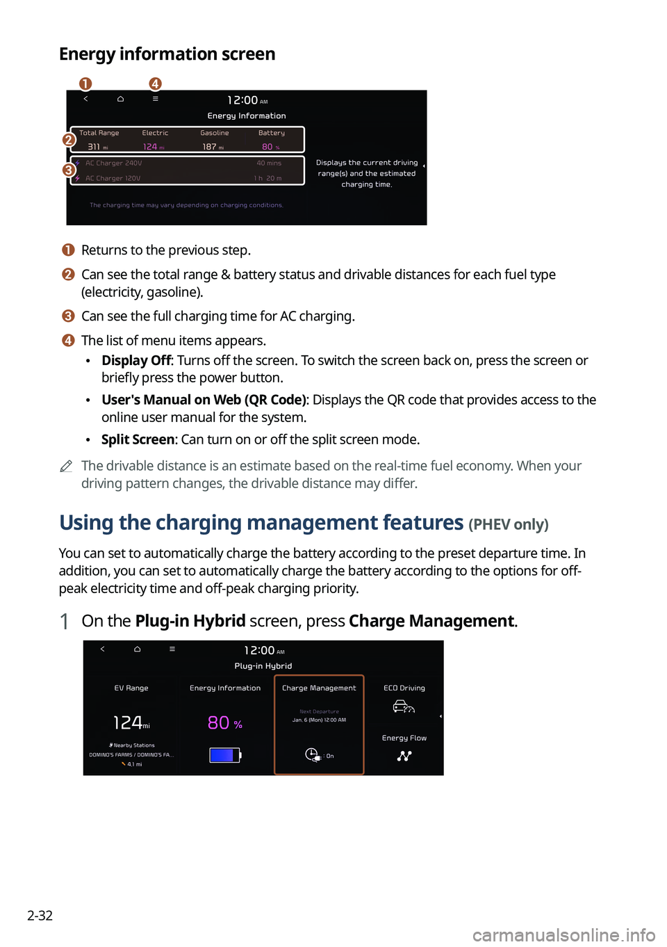 KIA SORENTO PHEV 2022 Navigation System Quick Reference Guide 2-32
Energy information screen
\037
\036
\035\034
a a Returns to the previous step.
b b Can see the total range & battery status and drivable distances for each fuel type
(electricity, gasoline).
c c KIA SORENTO PHEV 2022 Navigation System Quick Reference Guide 2-32
Energy information screen
\037
\036
\035\034
a a Returns to the previous step.
b b Can see the total range & battery status and drivable distances for each fuel type
(electricity, gasoline).
c c
