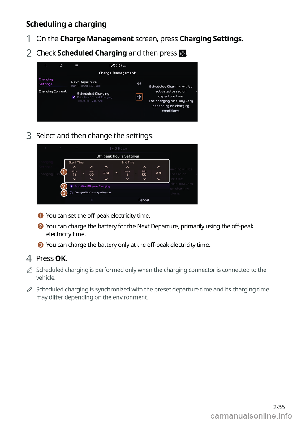 KIA SORENTO PHEV 2022  Navigation System Quick Reference Guide 2-35
Scheduling a charging
1 On the Charge Management screen, press Charging Settings.
2 Check Scheduled Charging and then press .
3 Select and then change the settings.
\037
\036\035
a a You can set 