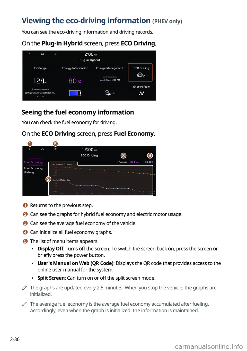 KIA SORENTO PHEV 2022 Navigation System Quick Reference Guide 2-36
Viewing the eco-driving information (PHEV only)
You can see the eco-driving information and driving records.
On the Plug-in Hybrid screen, press ECO Driving.
Seeing the fuel economy information
Y KIA SORENTO PHEV 2022 Navigation System Quick Reference Guide 2-36
Viewing the eco-driving information (PHEV only)
You can see the eco-driving information and driving records.
On the Plug-in Hybrid screen, press ECO Driving.
Seeing the fuel economy information
Y