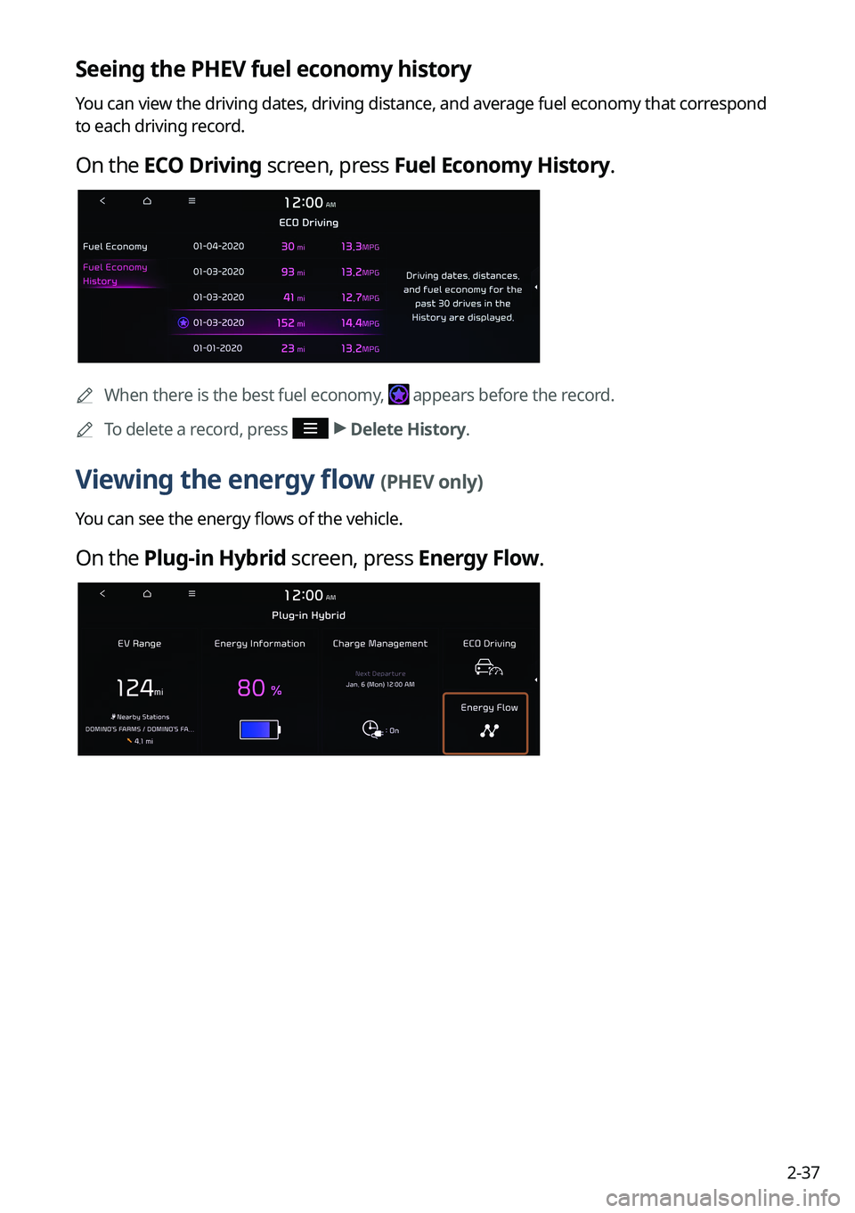 KIA SORENTO PHEV 2022  Navigation System Quick Reference Guide 2-37
Seeing the PHEV fuel economy history
You can view the driving dates, driving distance, and average fuel economy that correspond 
to each driving record.
On the ECO Driving screen, press Fuel Econ