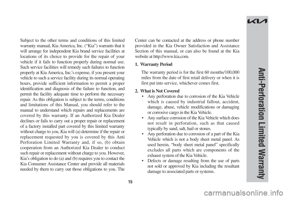 KIA SORENTO PHEV 2022 Warranty and Consumer Information Guide 15
Subject to the other terms and conditions of this limited
warranty manual, Kia America, Inc. (“Kia”) warrants that it
will arrange for independent Kia brand service facilities at
locations o KIA SORENTO PHEV 2022 Warranty and Consumer Information Guide 15
Subject to the other terms and conditions of this limited
warranty manual, Kia America, Inc. (“Kia”) warrants that it
will arrange for independent Kia brand service facilities at
locations o