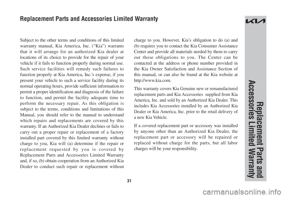 KIA SORENTO PHEV 2022 Warranty and Consumer Information Guide 31
Subject to the other terms and conditions of this limited
warranty manual, Kia America, Inc. (“Kia”) warrants
that it will arrange for an authorized Kia dealer at
locations of its choice to KIA SORENTO PHEV 2022 Warranty and Consumer Information Guide 31
Subject to the other terms and conditions of this limited
warranty manual, Kia America, Inc. (“Kia”) warrants
that it will arrange for an authorized Kia dealer at
locations of its choice to