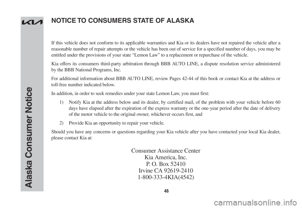 KIA SORENTO PHEV 2022 Warranty and Consumer Information Guide 46Alaska Consumer Notice
If this vehicle does not conform to its applicable warranties and Kia or its dealers have not repaired the vehicle after a
reasonable number of repair attempts or the vehicle KIA SORENTO PHEV 2022 Warranty and Consumer Information Guide 46Alaska Consumer Notice
If this vehicle does not conform to its applicable warranties and Kia or its dealers have not repaired the vehicle after a
reasonable number of repair attempts or the vehicle