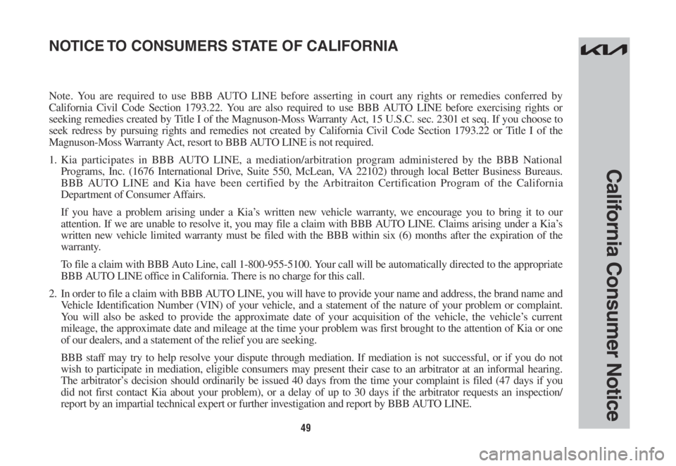 KIA SORENTO PHEV 2022 Warranty and Consumer Information Guide 49
California Consumer Notice
Note. You are required to use BBB AUTO LINE before asserting in court any rights or remedies conferred by
California Civil Code Section 1793.22. You are also required to KIA SORENTO PHEV 2022 Warranty and Consumer Information Guide 49
California Consumer Notice
Note. You are required to use BBB AUTO LINE before asserting in court any rights or remedies conferred by
California Civil Code Section 1793.22. You are also required to