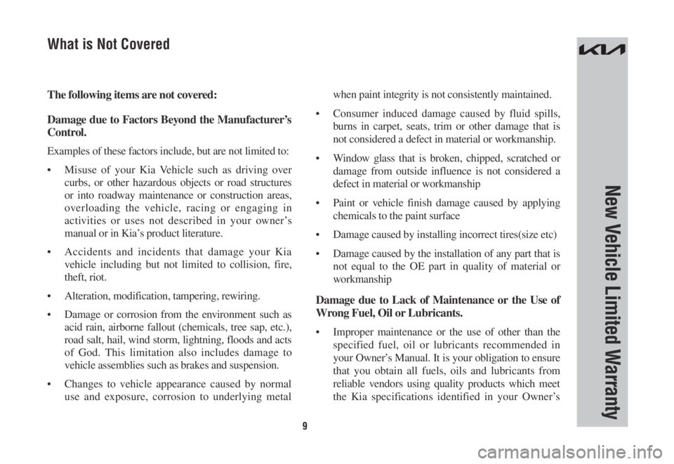 KIA SORENTO PHEV 2022  Warranty and Consumer Information Guide 9
New Vehicle Limited Warranty
The following items are not covered:
Damage due to Factors Beyond the Manufacturer’s 
Control.
Examples of these factors include, but are not limited to:
•	Misuse of