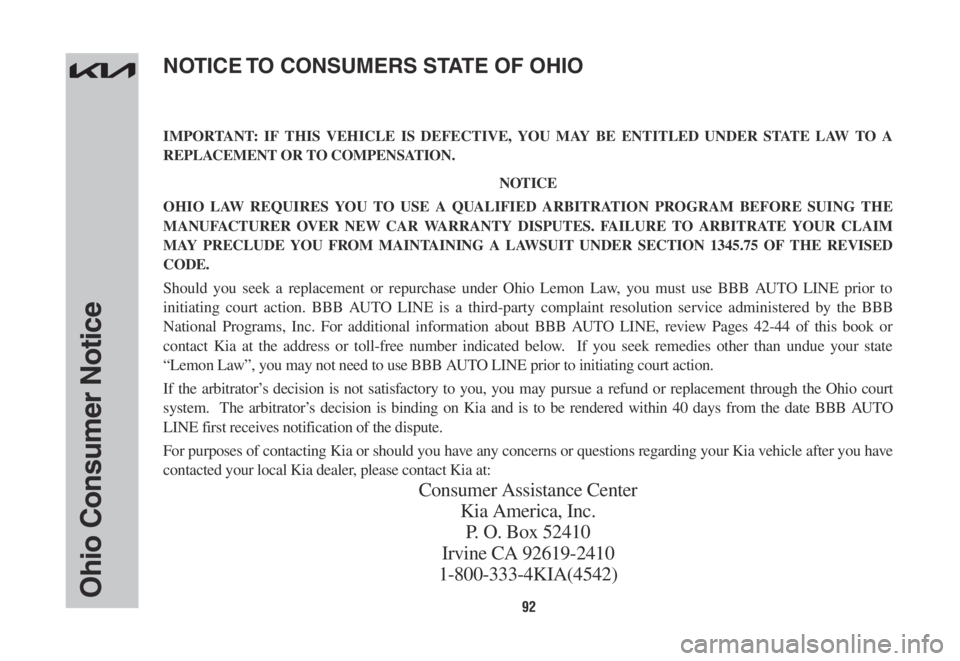 KIA SORENTO PHEV 2022 Warranty and Consumer Information Guide 92Ohio Consumer Notice
IMPORTANT: IF THIS VEHICLE IS DEFECTIVE, YOU MAY BE ENTITLED UNDER STATE LAW TO A
REPLACEMENT OR TO COMPENSATION.
NOTICE
OHIO LAW REQUIRES YOU TO USE A QUALIFIED ARBITRATION PR KIA SORENTO PHEV 2022 Warranty and Consumer Information Guide 92Ohio Consumer Notice
IMPORTANT: IF THIS VEHICLE IS DEFECTIVE, YOU MAY BE ENTITLED UNDER STATE LAW TO A
REPLACEMENT OR TO COMPENSATION.
NOTICE
OHIO LAW REQUIRES YOU TO USE A QUALIFIED ARBITRATION PR
