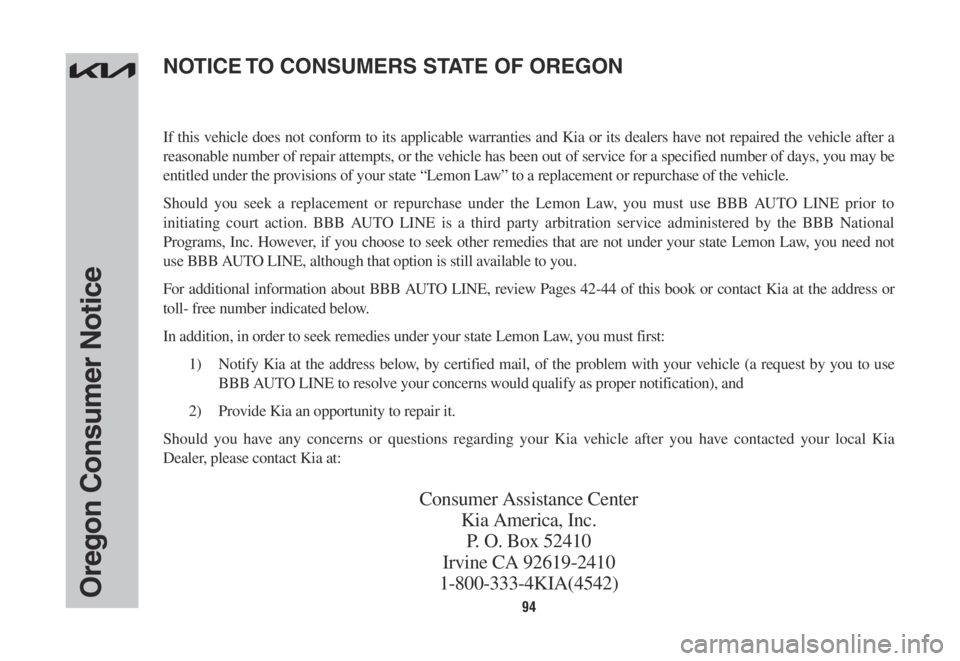 KIA SORENTO PHEV 2022 Warranty and Consumer Information Guide 94Oregon Consumer Notice
If this vehicle does not conform to its applicable warranties and Kia or its dealers have not repaired the vehicle after a
reasonable number of repair attempts, or the vehicl KIA SORENTO PHEV 2022 Warranty and Consumer Information Guide 94Oregon Consumer Notice
If this vehicle does not conform to its applicable warranties and Kia or its dealers have not repaired the vehicle after a
reasonable number of repair attempts, or the vehicl