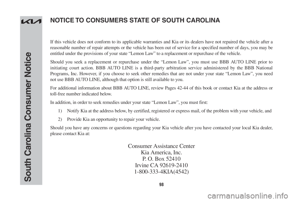 KIA SORENTO PHEV 2022 Warranty and Consumer Information Guide 98South Carolina Consumer Notice
If this vehicle does not conform to its applicable warranties and Kia or its dealers have not repaired the vehicle after a
reasonable number of repair attempts or the KIA SORENTO PHEV 2022 Warranty and Consumer Information Guide 98South Carolina Consumer Notice
If this vehicle does not conform to its applicable warranties and Kia or its dealers have not repaired the vehicle after a
reasonable number of repair attempts or the